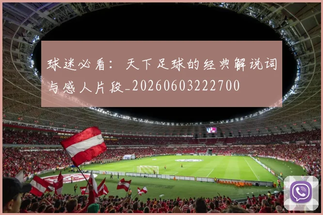球迷必看:天下足球的经典解说词与感人片段_20260603222700