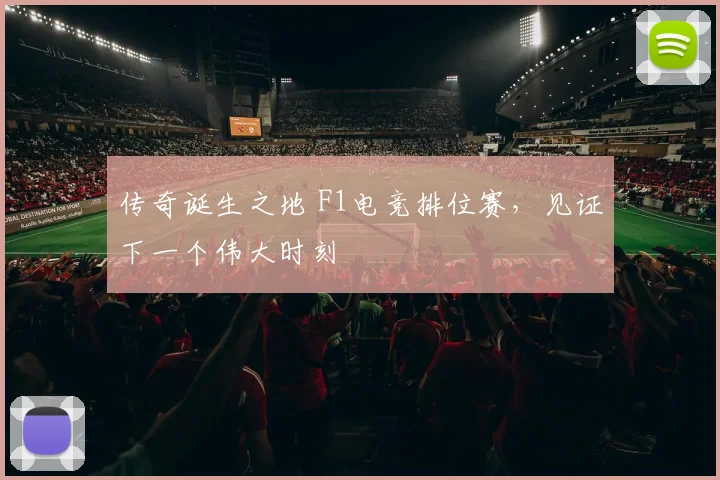 传奇诞生之地 F1电竞排位赛，见证下一个伟大时刻