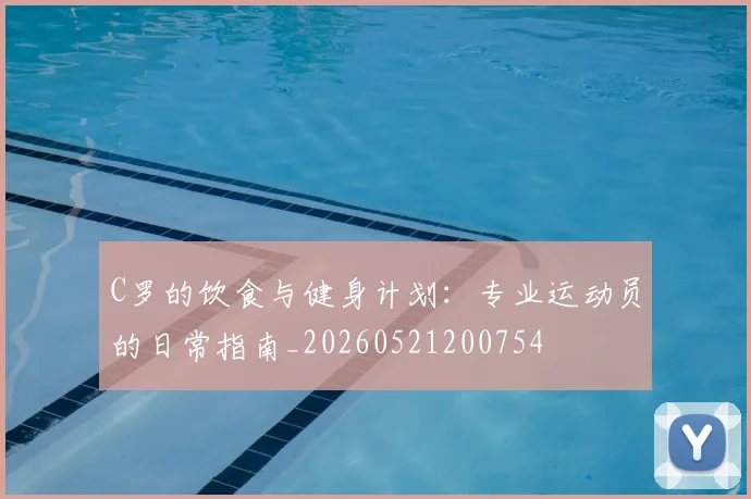 C罗的饮食与健身计划：专业运动员的日常指南_20260521200754