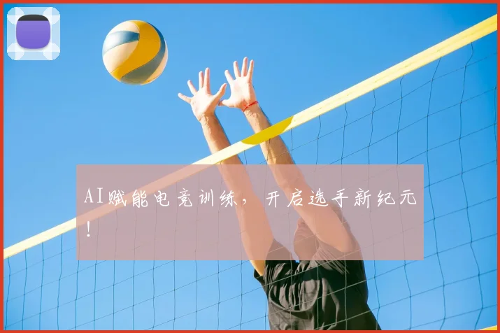 AI赋能电竞训练，开启选手新纪元！