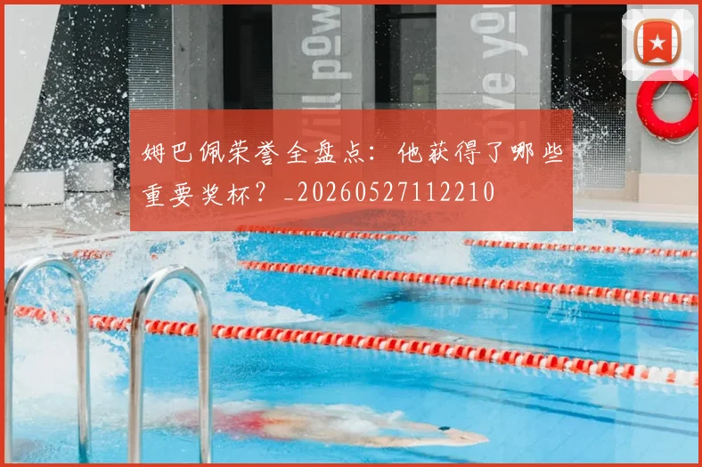 姆巴佩荣誉全盘点:他获得了哪些重要奖杯?_20260527112210