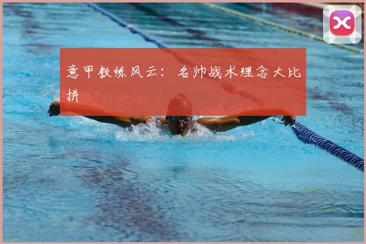 意甲教练风云：名帅战术理念大比拼